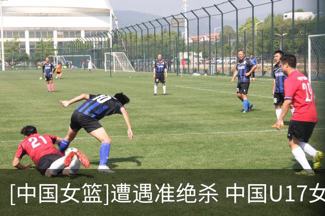 [中国女篮]遭遇准绝杀 中国U17女篮无缘世界杯四强